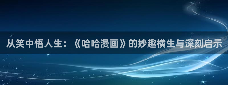 土豪漫画 免费漫画网：从笑中悟人生：《哈哈漫画》的妙趣横生与深刻启示
